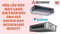 Nên lắp đặt máy lạnh âm trần nối ống gió Daikin hay Mitsubishi Heavy?