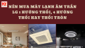 Nên mua máy lạnh âm trần LG 1 hướng thổi, 4 hướng thổi hay thổi tròn