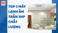 Top 3 máy lạnh âm trần 3HP chất lượng được người tiêu dùng đánh giá cao