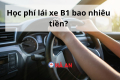 Hoc phi lai xe B1 phu thuoc vao dau?