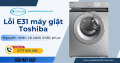 Cách Khắc Phục Lỗi E31 Máy Giặt Toshiba Nhanh Chóng Tại Nhà