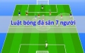 Các luật bóng đá 7 người cần phải biết