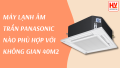 MÁY LẠNH ÂM TRẦN PANASONIC NÀO PHÙ HỢP VỚI KHÔNG GIAN 40M2