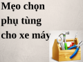 Chọn phụ tùng xe máy đúng cách