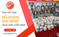 Top các loại đồ dùng gia đình cần mua mới dịp cuối năm, bán chạy nhất tại Lê Bào Mart