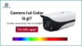 Camera full color là gì? Lắp đặt và sửa chữa camera an ninh tại TPHCM